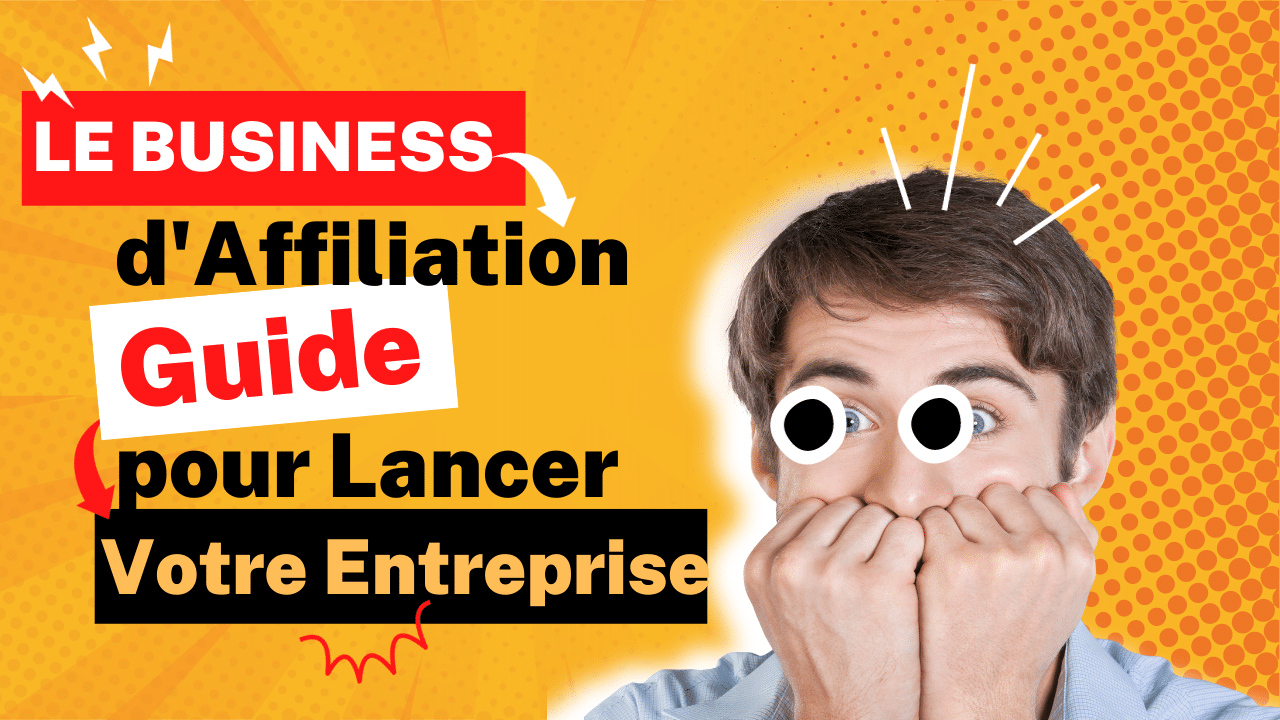 Le Business d'Affiliation : Guide pour Lancer votre Entreprise dès Maintenant